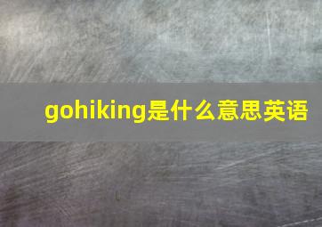 gohiking是什么意思英语