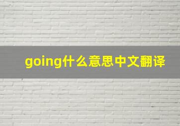 going什么意思中文翻译