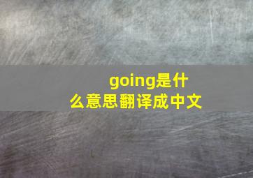 going是什么意思翻译成中文