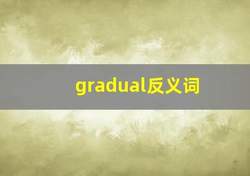 gradual反义词