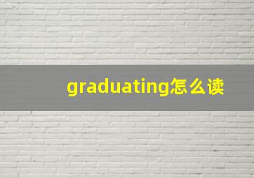 graduating怎么读