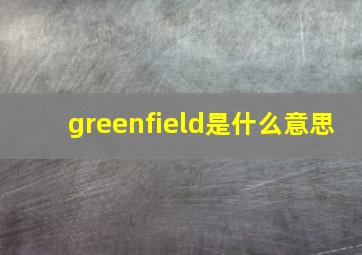 greenfield是什么意思