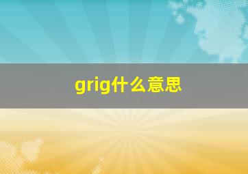 grig什么意思