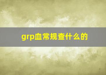 grp血常规查什么的