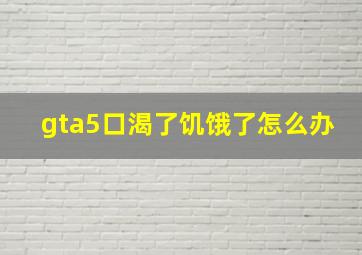 gta5口渴了饥饿了怎么办