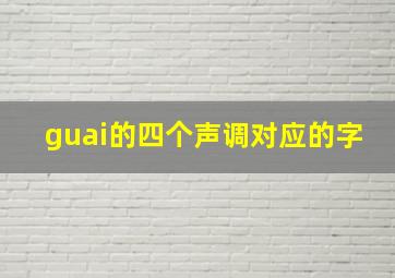 guai的四个声调对应的字