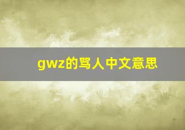 gwz的骂人中文意思