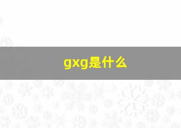 gxg是什么