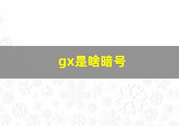 gx是啥暗号