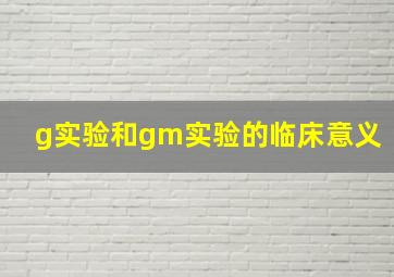 g实验和gm实验的临床意义