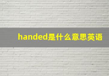 handed是什么意思英语