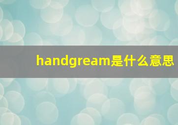 handgream是什么意思