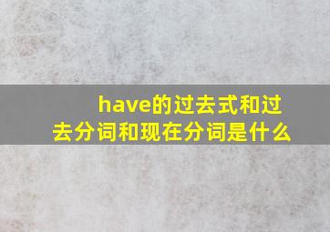 have的过去式和过去分词和现在分词是什么