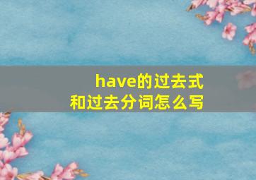 have的过去式和过去分词怎么写