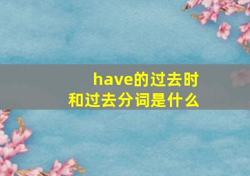 have的过去时和过去分词是什么