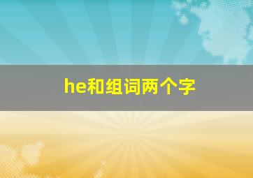 he和组词两个字