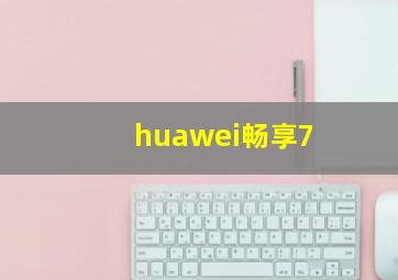 huawei畅享7