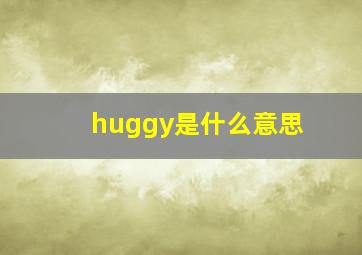 huggy是什么意思