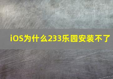 iOS为什么233乐园安装不了