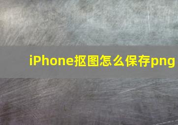 iPhone抠图怎么保存png