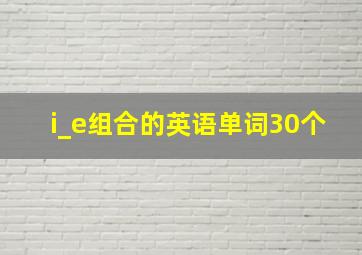 i_e组合的英语单词30个