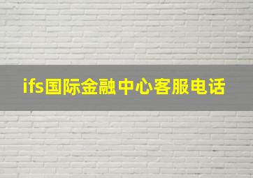 ifs国际金融中心客服电话