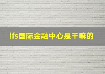 ifs国际金融中心是干嘛的