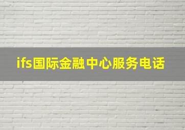 ifs国际金融中心服务电话