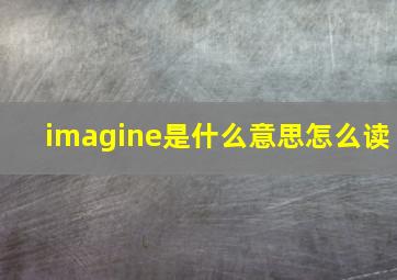 imagine是什么意思怎么读