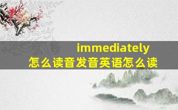 immediately怎么读音发音英语怎么读