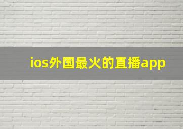 ios外国最火的直播app