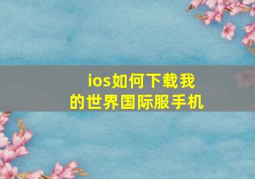 ios如何下载我的世界国际服手机