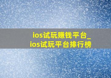 ios试玩赚钱平台_ios试玩平台排行榜