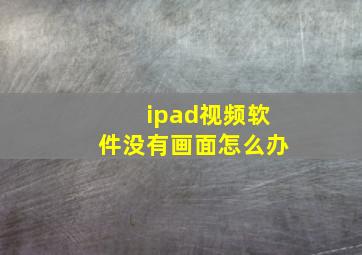 ipad视频软件没有画面怎么办