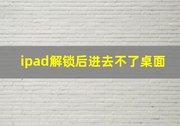 ipad解锁后进去不了桌面