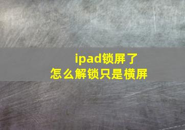 ipad锁屏了怎么解锁只是横屏