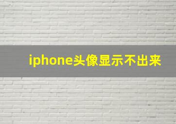 iphone头像显示不出来