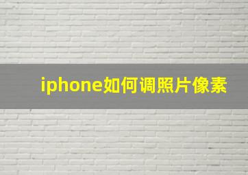 iphone如何调照片像素