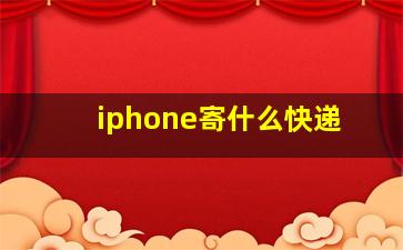 iphone寄什么快递