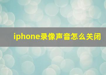 iphone录像声音怎么关闭