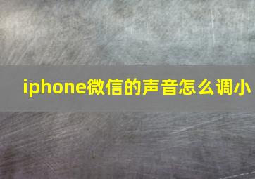 iphone微信的声音怎么调小