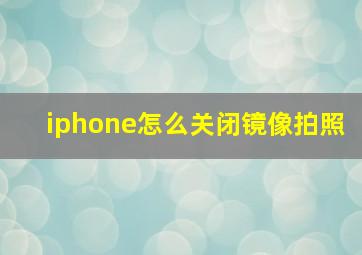 iphone怎么关闭镜像拍照