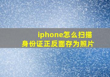 iphone怎么扫描身份证正反面存为照片