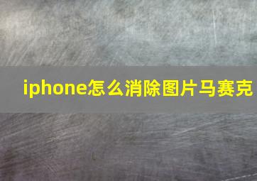 iphone怎么消除图片马赛克