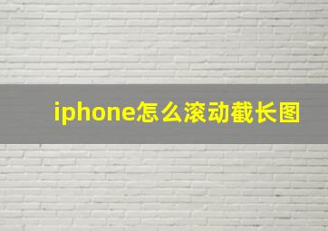 iphone怎么滚动截长图