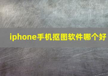 iphone手机抠图软件哪个好