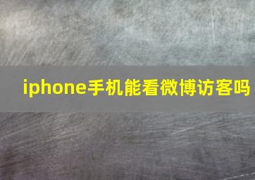 iphone手机能看微博访客吗