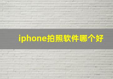 iphone拍照软件哪个好