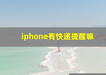 iphone有快递提醒嘛