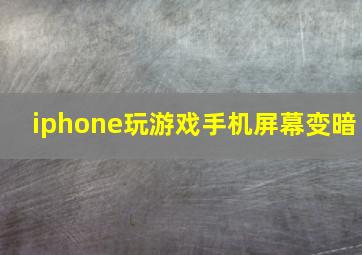 iphone玩游戏手机屏幕变暗